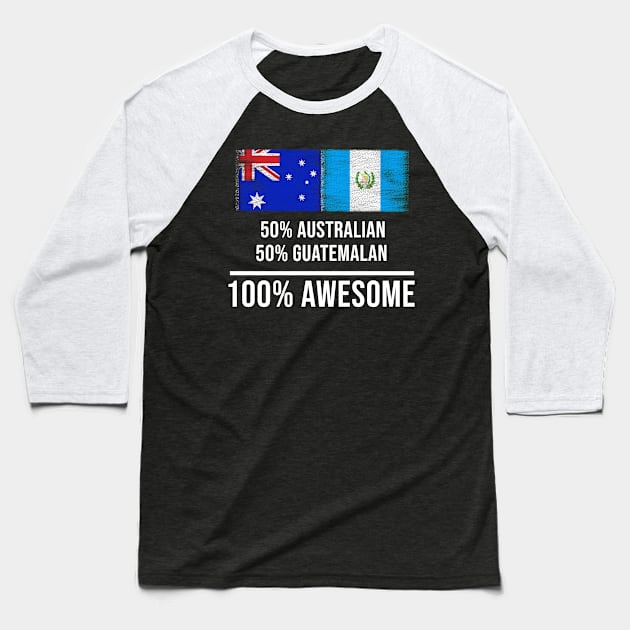 50% Australian 50% Guatemalan 100% Awesome - Gift for Guatemalan Heritage From Guatemala Baseball T-Shirt by Country Flags